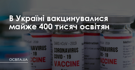 В Україні вакцинувалися майже 400 тисяч освітян – Освіта.UA