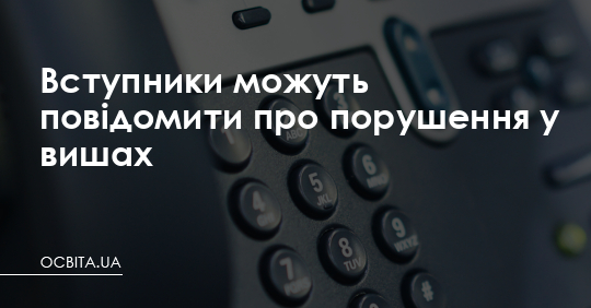 Вступники можуть повідомити про порушення у вишах – Освіта.UA