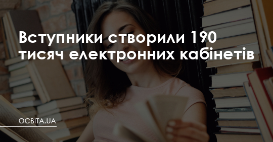 Вступники створили 190 тисяч електронних кабінетів – Освіта.UA
