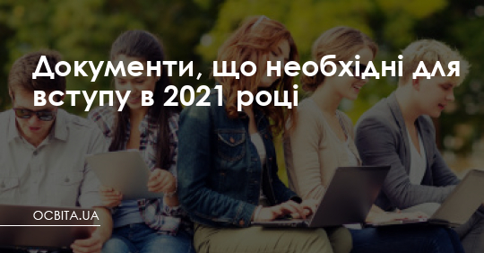 Документи, що необхідні для вступу в 2019 році – Освіта.UA