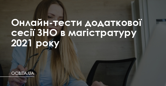 Онлайн-тести додаткової сесії ЗНО в магістратуру 2021 року – Освіта.UA