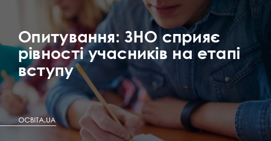 Опитування: ЗНО сприяє рівності учасників на етапі вступу – Освіта.UA