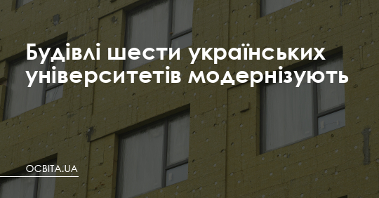 Будівлі шести українських університетів модернізують – Освіта.UA