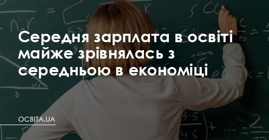 Середня зарплата в освіті майже зрівнялась з середньою в економіці – Освіта.UA