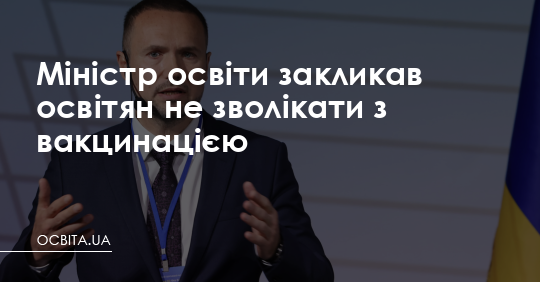 Міністр освіти закликав освітян не зволікати з вакцинацією – Освіта.UA
