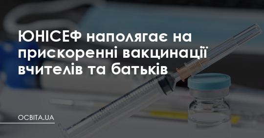 ЮНІСЕФ наполягає на прискоренні вакцинації вчителів та батьків – Освіта.UA
