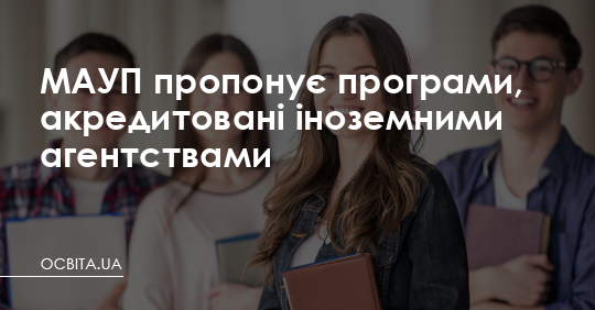 МАУП пропонує програми, акредитовані іноземними агентствами – Освіта.UA