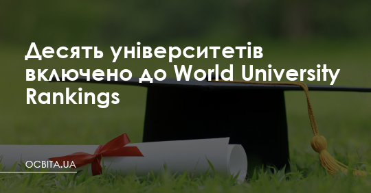 Десять українських університетів включено до World University Rankings – Освіта.UA
