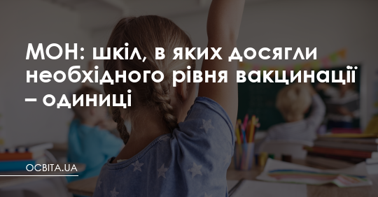 МОН: шкіл, які досягли необхідного рівня вакцинації – одиниці – Освіта.UA
