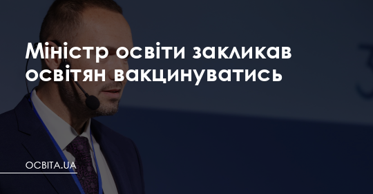 Міністр освіти закликав освітян вакцинуватись – Освіта.UA