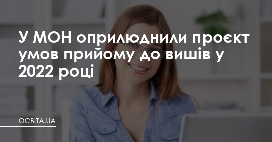У МОН оприлюднили проєкт умов прийому до вишів у 2022 році – Освіта.UA