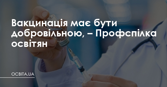Вакцинація має бути добровільною, – Профспілка – Освіта.UA